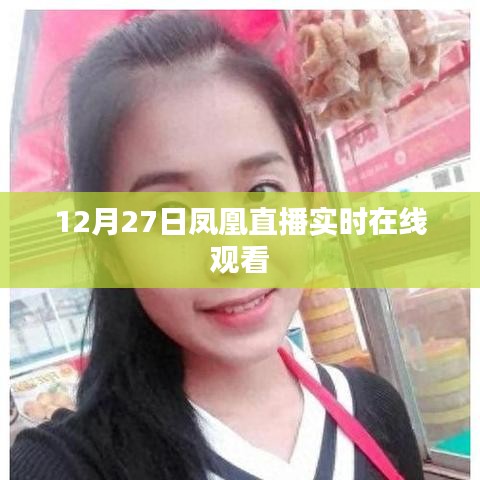 12月27日凤凰直播，实时在线观看大放送