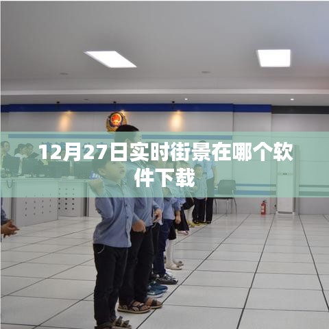 12月27日实时街景软件下载推荐