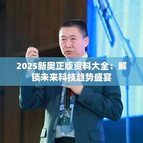 2025新奥正版资料大全：解锁未来科技趋势盛宴