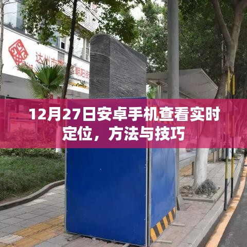 安卓实时定位查看方法与技巧，12月27日指南