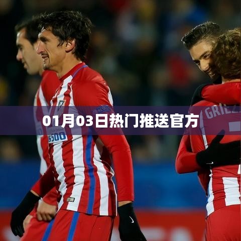01月03日热门资讯速递,官方权威发布