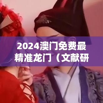 2024澳门免费最精准龙门(文献研究法)