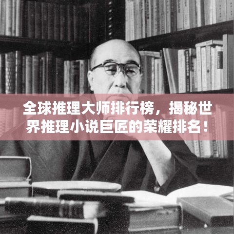 全球推理大师排行榜,揭秘世界推理小说巨匠的荣耀排名!