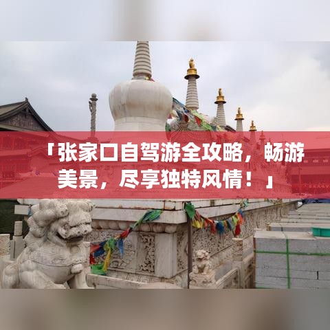 「张家口自驾游全攻略,畅游美景,尽享独特风情!」