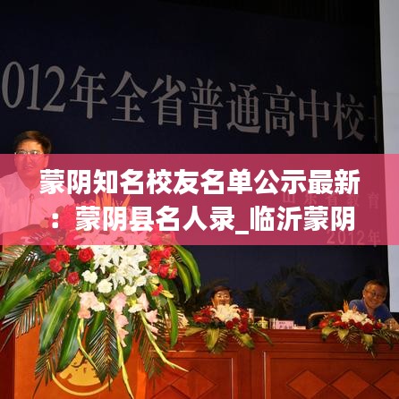 蒙阴知名校友名单公示最新:蒙阴县名人录_临沂蒙阴县名人大全