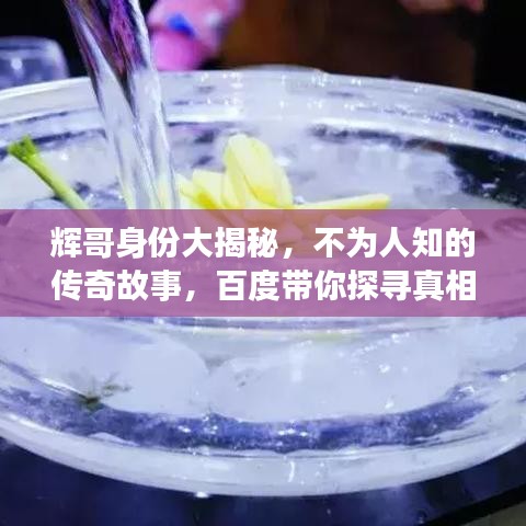 辉哥身份大揭秘,不为人知的传奇故事,百度带你探寻真相!