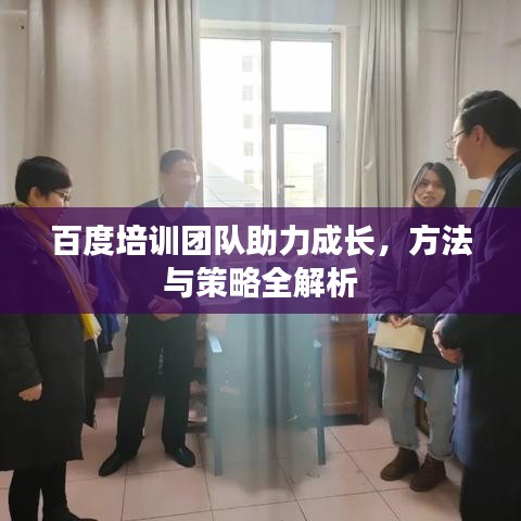 百度培训团队助力成长,方法与策略全解析