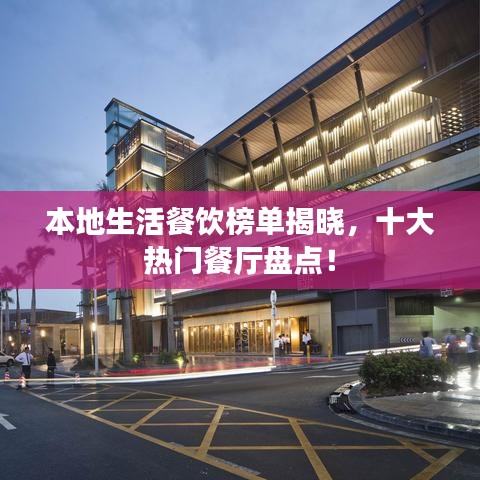 本地生活餐饮榜单揭晓，十大热门餐厅盘点！