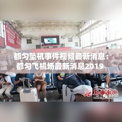 都匀坠机事件视频最新消息:都匀飞机场最新消息2019