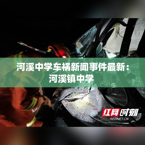 河溪中学车祸新闻事件最新:河溪镇中学