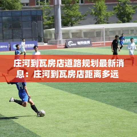 庄河到瓦房店道路规划最新消息:庄河到瓦房店距离多远