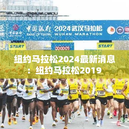纽约马拉松2024最新消息:纽约马拉松2019