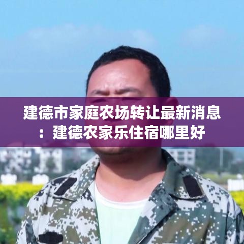 建德市家庭农场转让最新消息:建德农家乐住宿哪里好