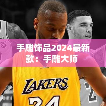 手雕饰品2024最新款:手雕大师