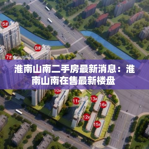 淮南山南二手房最新消息:淮南山南在售最新楼盘