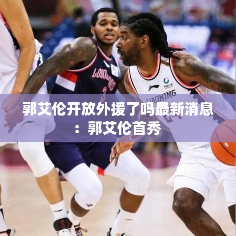 郭艾伦开放外援了吗最新消息:郭艾伦首秀