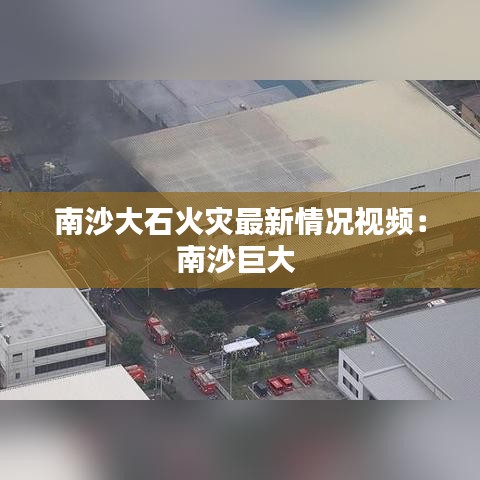 南沙大石火灾最新情况视频：南沙巨大 