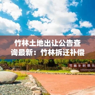 竹林土地出让公告查询最新：竹林拆迁补偿标准 