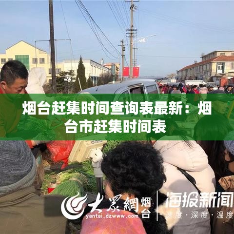 烟台赶集时间查询表最新:烟台市赶集时间表