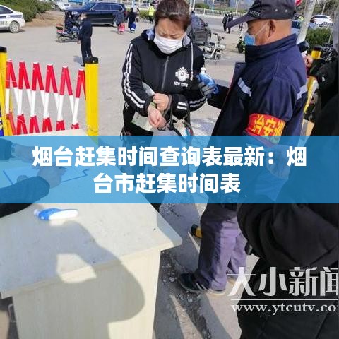 烟台赶集时间查询表最新:烟台市赶集时间表