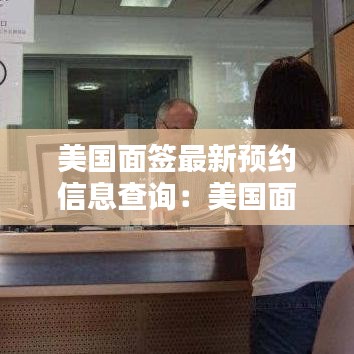 美国面签最新预约信息查询：美国面签在哪个地址 