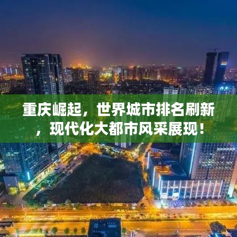 重庆崛起,世界城市排名刷新,现代化大都市风采展现!