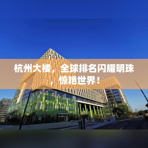 杭州大楼,全球排名闪耀明珠,惊艳世界!