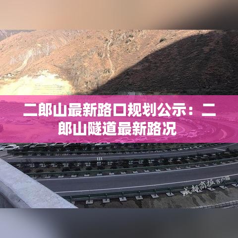 二郎山最新路口规划公示:二郎山隧道最新路况
