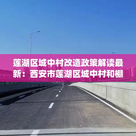 莲湖区城中村改造政策解读最新:西安市莲湖区城中村和棚户区改造事务中心