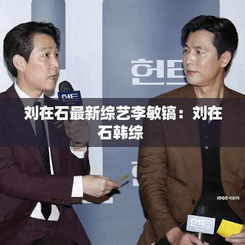 刘在石最新综艺李敏镐:刘在石韩综