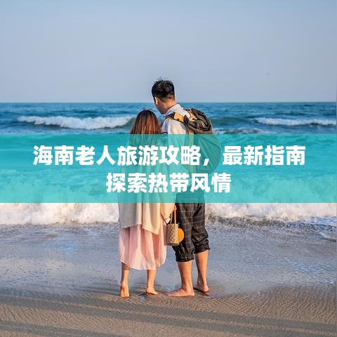 海南老人旅游攻略,最新指南探索热带风情