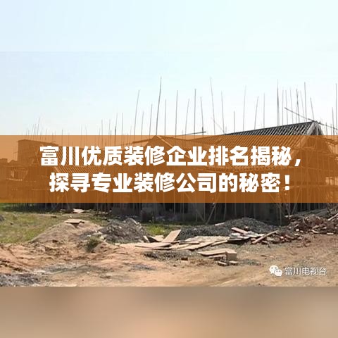 富川优质装修企业排名揭秘，探寻专业装修公司的秘密！