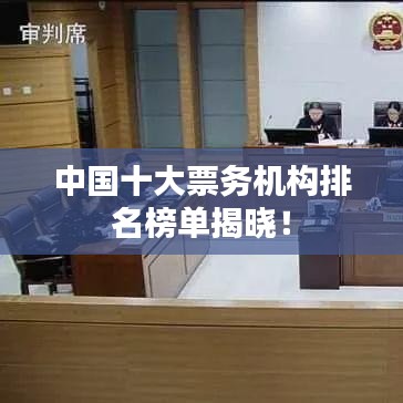 中国十大票务机构排名榜单揭晓!