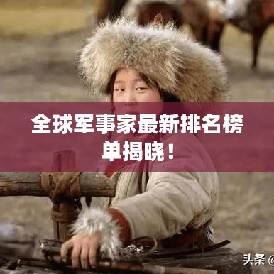 全球军事家最新排名榜单揭晓!
