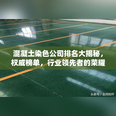 混凝土染色公司排名大揭秘,权威榜单,行业领先者的荣耀榜单!