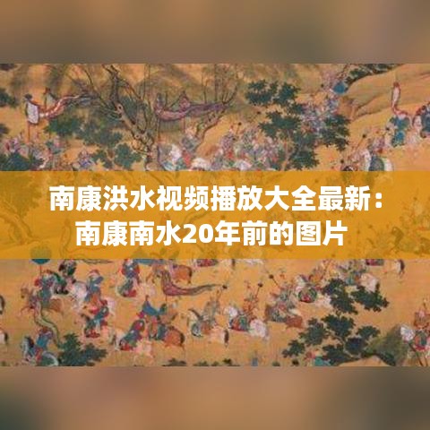 南康洪水视频播放大全最新:南康南水20年前的图片
