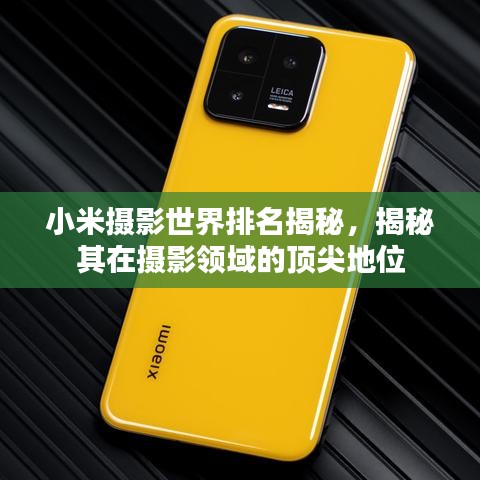 小米摄影世界排名揭秘,揭秘其在摄影领域的顶尖地位