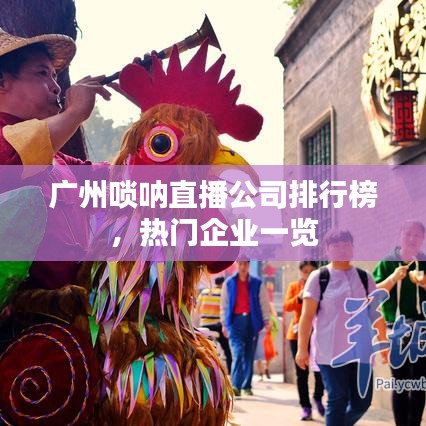 广州唢呐直播公司排行榜,热门企业一览