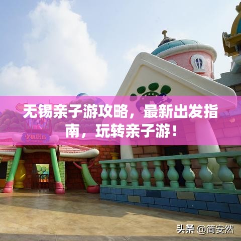 无锡亲子游攻略，最新出发指南，玩转亲子游！