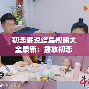 初恋解说结局视频大全最新:播放初恋