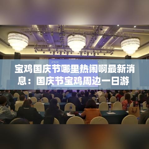 宝鸡国庆节哪里热闹啊最新消息:国庆节宝鸡周边一日游