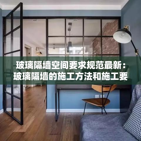 玻璃隔墙空间要求规范最新:玻璃隔墙的施工方法和施工要点