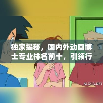 独家揭秘,国内外动画博士专业排名前十,引领行业潮流!
