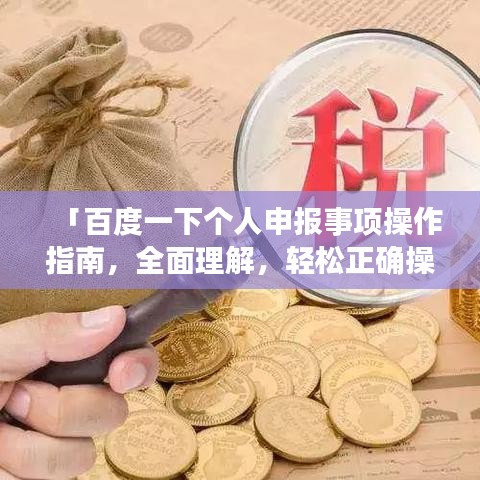 「百度一下个人申报事项操作指南,全面理解,轻松正确操作」