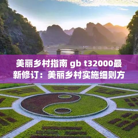 美丽乡村指南 gb t32000最新修订:美丽乡村实施细则方案