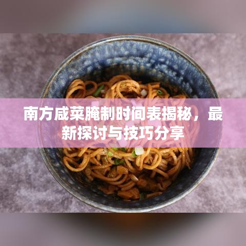 南方咸菜腌制时间表揭秘,最新探讨与技巧分享