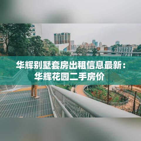 华辉别墅套房出租信息最新:华辉花园二手房价