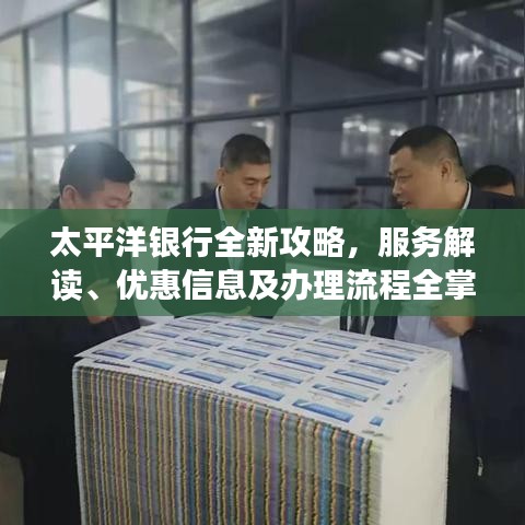 太平洋银行全新攻略,服务解读、优惠信息及办理流程全掌握