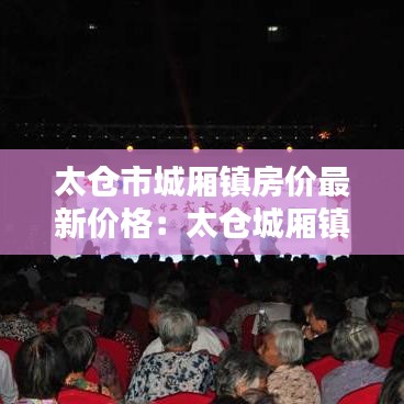 太仓市城厢镇房价最新价格:太仓城厢镇有哪些小区