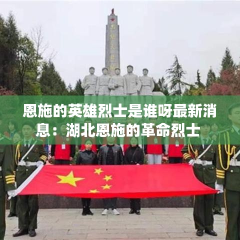 恩施的英雄烈士是谁呀最新消息:湖北恩施的革命烈士
